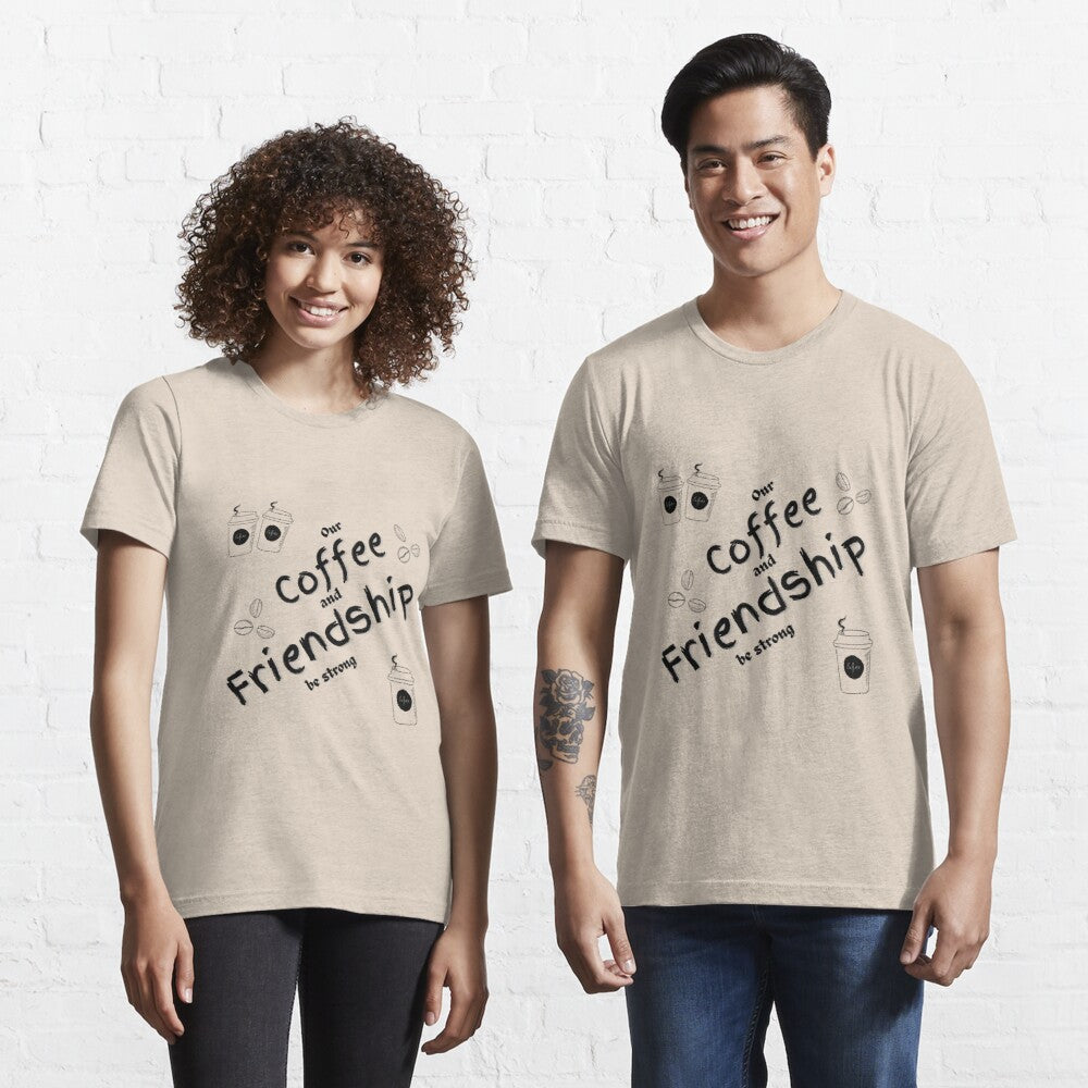 Our Coffee and Friendship be strong Essential T-Shirt