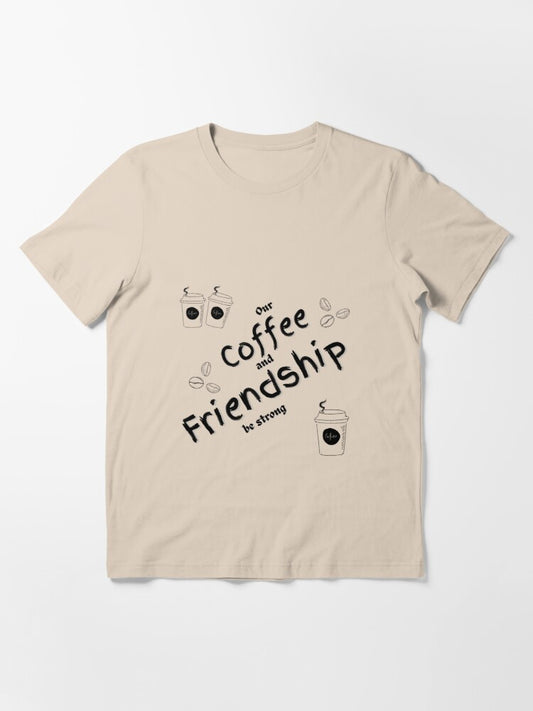 Our Coffee and Friendship be strong Essential T-Shirt