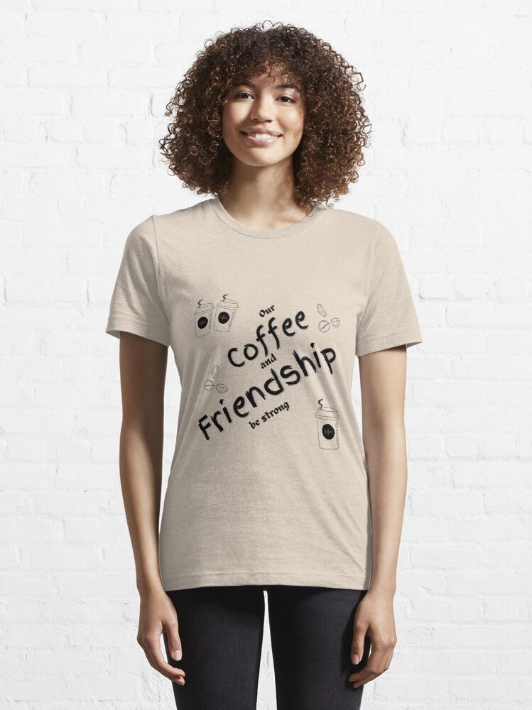 Our Coffee and Friendship be strong Essential T-Shirt