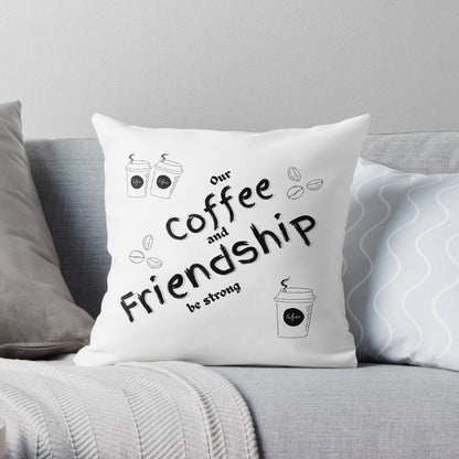 Our Coffee and Friendship be strong Throw Pillow