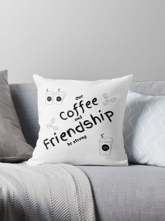 Our Coffee and Friendship be strong Throw Pillow