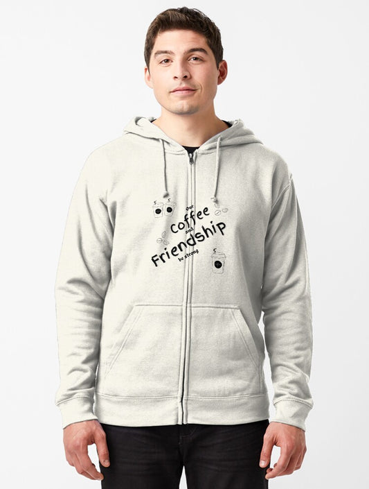 Our Coffee and Friendship be strong Zipped Hoodie