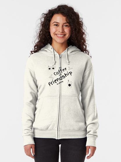 Our Coffee and Friendship be strong Zipped Hoodie